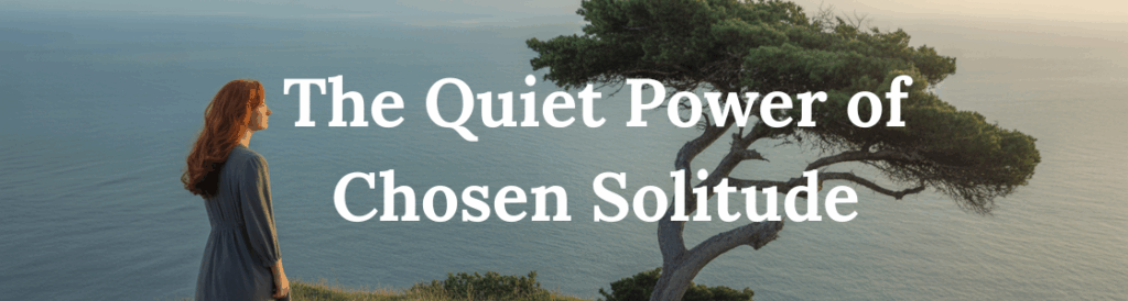 The Quiet Power of Chosen Solitude A lone tree on a cliff overlooking the ocean. In white letters, the title "The Quiet Power of Chosen Solitude"